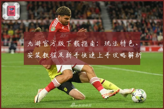 九游官方版下载指南：玩法特色、安装教程及新手快速上手攻略解析