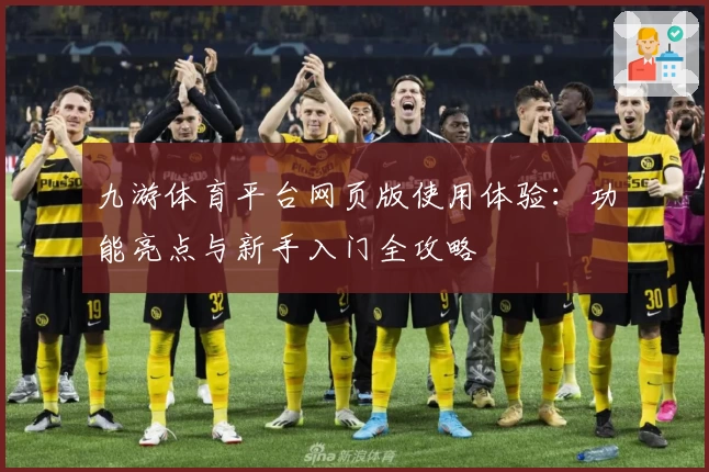 九游体育平台网页版使用体验：功能亮点与新手入门全攻略