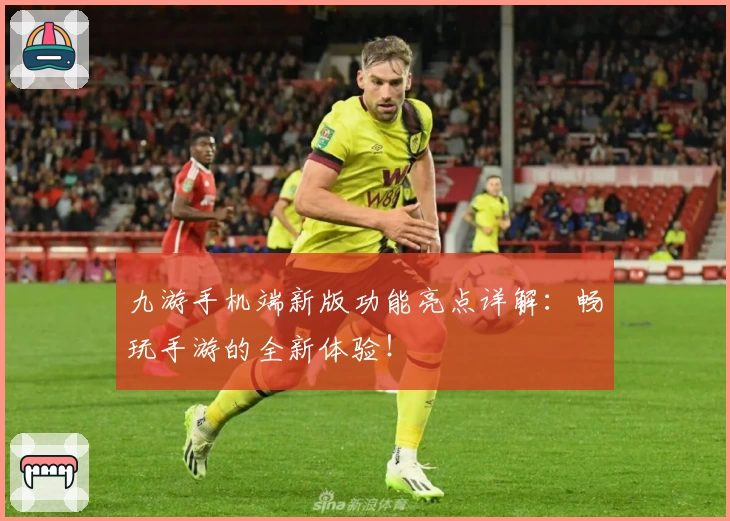 九游手机端新版功能亮点详解：畅玩手游的全新体验！