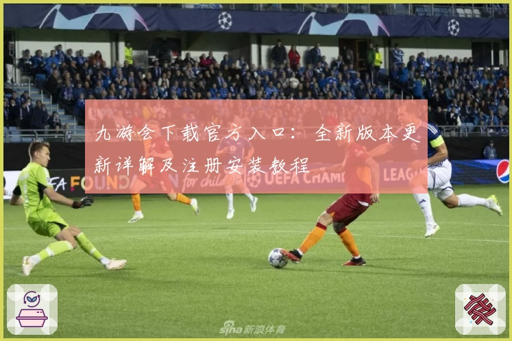 九游会下载官方入口：全新版本更新详解及注册安装教程