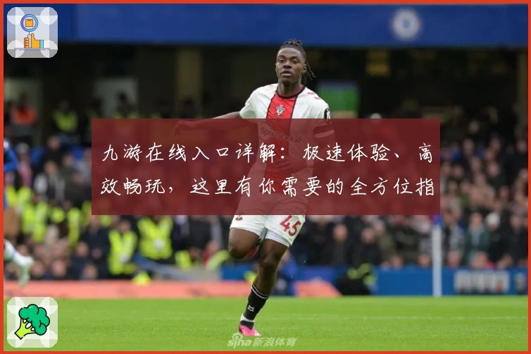 九游在线入口详解：极速体验、高效畅玩，这里有你需要的全方位指南