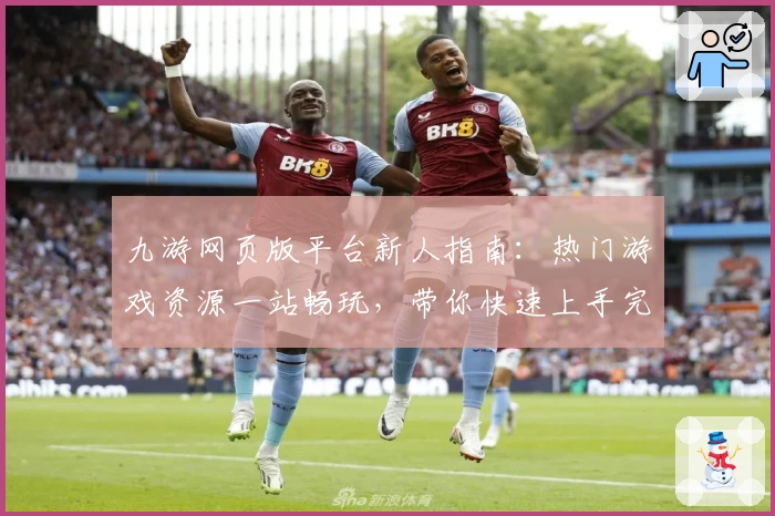 九游网页版平台新人指南：热门游戏资源一站畅玩，带你快速上手完整体验